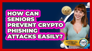 How Can Seniors Prevent Crypto Phishing Attacks Easily? - Crypto Simplified for Seniors