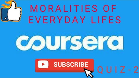 QUIZ-2||MORALITIES OF EVERYDAY LIFES||COURSERA