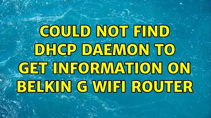 Could not find DHCP daemon to get information on Belkin G Wifi Router (3 Solutions!!)