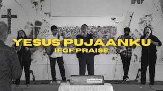 Yesus Pujaanku - IFGF Praise