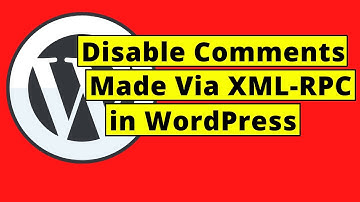 How To Disable Comments Made Via XML RPC In WordPress