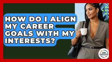 How Do I Align My Career Goals With My Interests? - Job Success Network