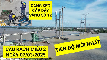 Tiến hành căng kéo cáp dây văng số 12 trên trụ P19 Cầu Rạch Miễu 2, tiến độ mới nhất ngày 7/3/2025