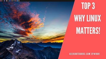 Top 3 Reasons Why Linux Matters! Geekoutdoors.com EP909