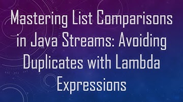 Mastering List Comparisons in Java Streams: Avoiding Duplicates with Lambda Expressions