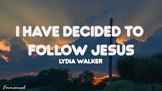 I Have Decided to Follow Jesus - Lydia Walker (Lyrics)