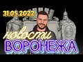 Новости Воронежа.31 мая 2022 г.