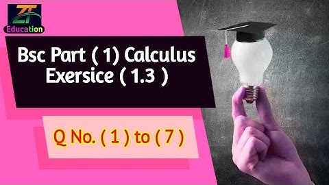 Bsc Part 1.Calculus...Exercise 1.3 Q #1 to 7 and Example #36,38