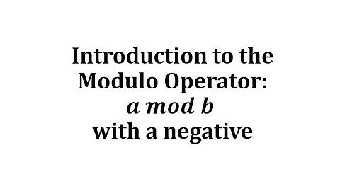 The Modulo Operator:  a mod b with a negative