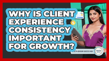 Why Is Client Experience Consistency Important For Growth?