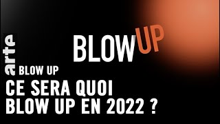 Ce sera quoi Blow Up en 2022 ? - Blow Up - ARTE