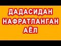 Dadasidan nafratlangan ayol | Дадасидан нафратланган аёл