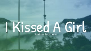 Sunlike Brothers - I Kissed A Girl (Lyrics)