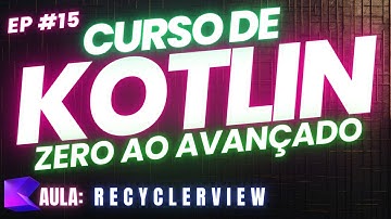 🔵 Curso de Kotlin do Zero ao Avançado Aula 15 - RecyclerView 🔵