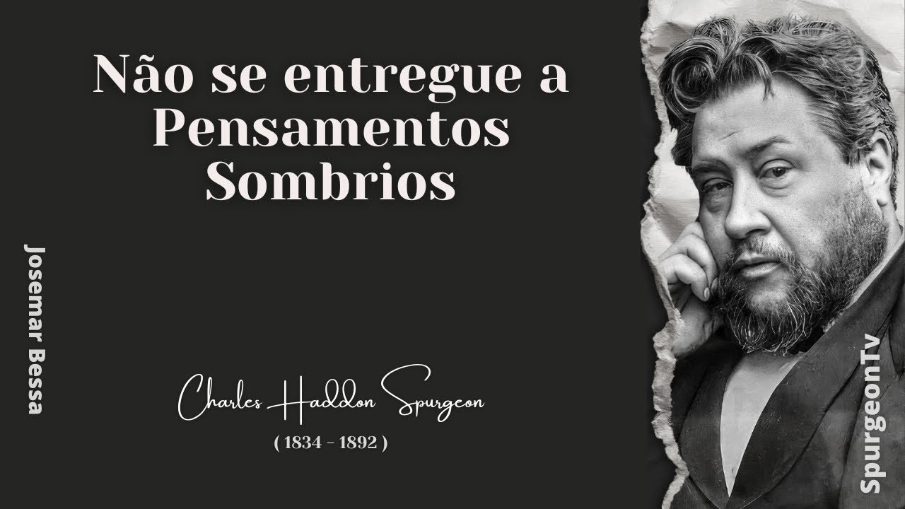 Não se entregue a pensamentos sombrios | C. H. Spurgeon ( 1834 - 1892 ) @Josemar Bessa​