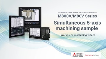 Simultaneous 5-axis machining sample：CNC M800V/M80VSeries Machining video｜MITSUBISHI ELECTRIC