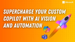 supercharge your custom copilot in teams with ai vision and automation