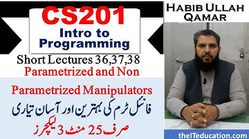 CS201 Final Term Preparation Short Lecture 36, 37, 38 Parameterized & non parameterized Manipulators