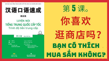 第5课。你喜欢逛商店吗?_BÀI 5. BẠN THÍCH MUA SẮM KHÔNG?_Giao tiếp tiếng Trung cấp tốc_TIỀN TRUNG CẤP. #5
