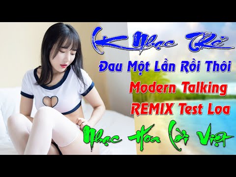 #1 ĐAU MỘT LẦN RỒI THÔI. LK NHẠC TRẺ REMIX THỊNH HÀNH NHẤT, EM ĐỪNG ĐI NHẠC HOA LỜI VIỆT REMIX HAY NHẤT Mới Nhất