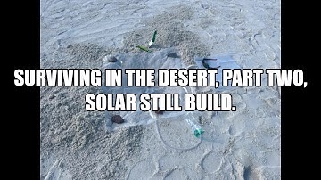 Surviving in the Desert, Part Two, the Solar Still