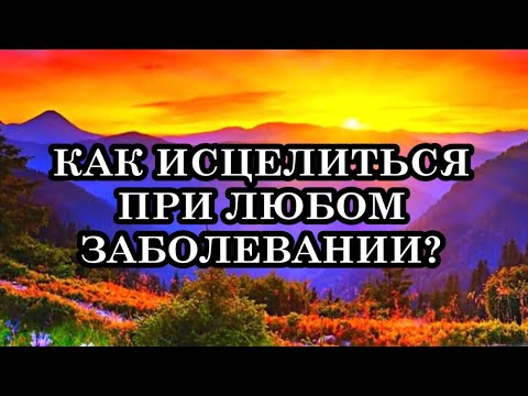 Как легко исцелиться при любом заболевании?