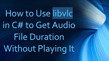 How to Use libvlc in C#  to Get Audio File Duration Without Playing It