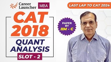 CAT 2018 Slot 2 Quant Analysis by GP Sir | How to Select & Solve Quant Sets? | IIM-C Question Paper