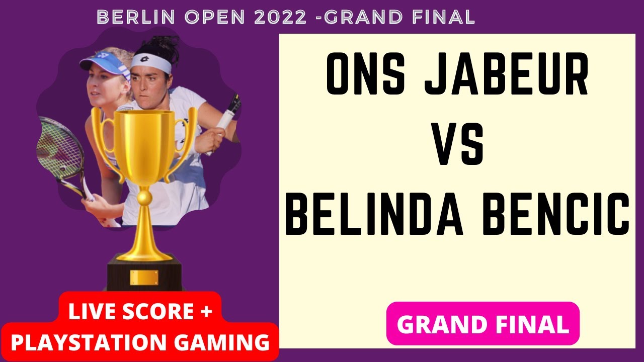 Ons Jabeur vs Belinda Bencic 2022 Berlin Open Final Live Score + Gameplay