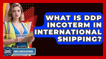 What Is DDP Incoterm In International Shipping? - Smart Logistics Network