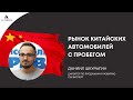Рынок китайских автомобилей с пробегом | Даниил Шкурыгин, CM.Expert