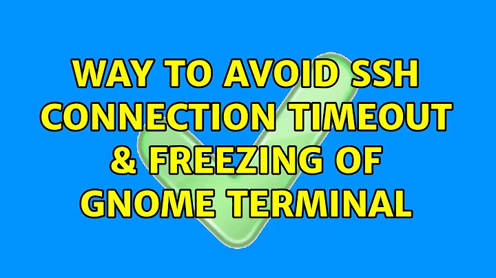 Way to avoid ssh connection timeout & freezing of GNOME Terminal (7 Solutions!!)