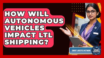 How Will Autonomous Vehicles Impact LTL Shipping? - Smart Logistics Network