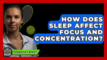 How Does Sleep Affect Focus And Concentration? - The Racket Xpert