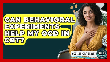 Can Behavioral Experiments Help My OCD In CBT? - OCD Support Space