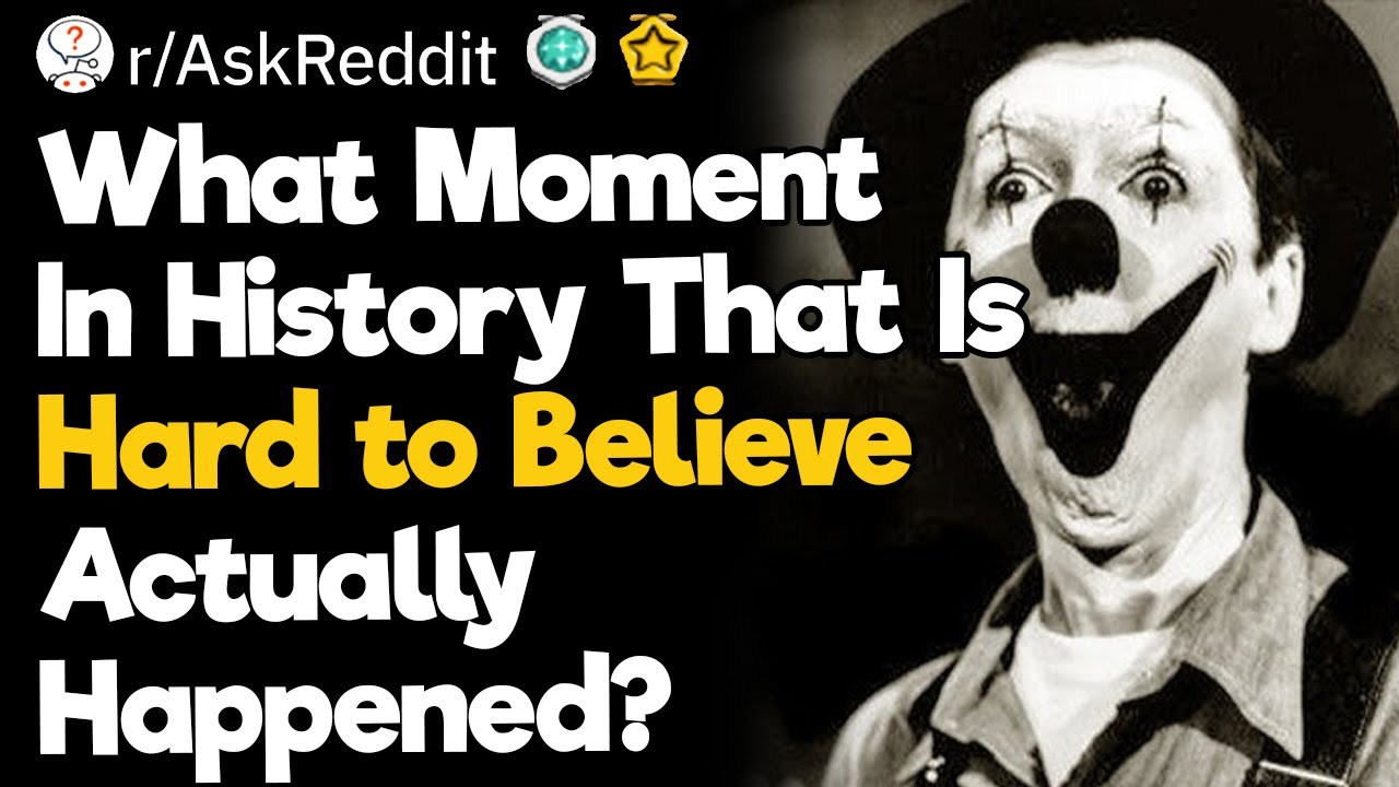 What Moment In History That Is Hard to Believe Actually Happened? - YouTube