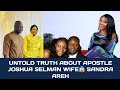 UNTOLD TRUTH ABOUT APOSTLE JOSHUA SELMAN WIFE😱 ,SANDRA AREH