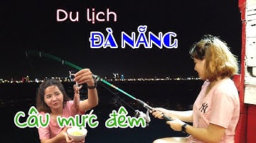 Câu mực đêm ĐÀ NẴNG và tự tay làm món MỰC WOSABI cay nồng/ĐÀ NẴNG CHƠI ĐÂU?ĂN GÌ?