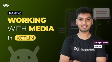 Working with Media in Kotlin - Part 2 || ANDROID DEVELOPMENT using KOTLIN || GeeksforGeeks