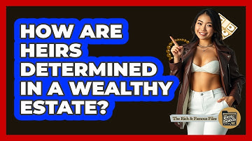 How Are Heirs Determined In a Wealthy Estate?