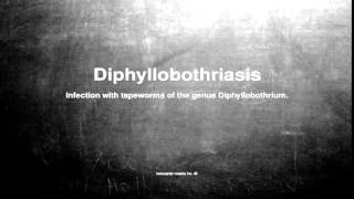 Medical vocabulary: What does Diphyllobothriasis mean