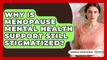 Why Is Menopause Mental Health Support Still Stigmatized? - Menopause Support Network