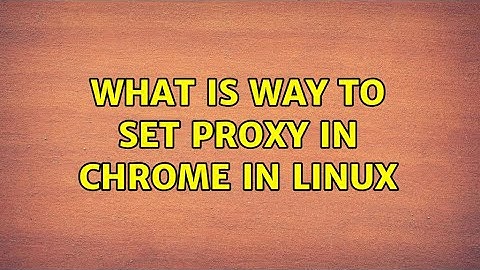 What is way to set Proxy in Chrome in Linux (2 Solutions!!)