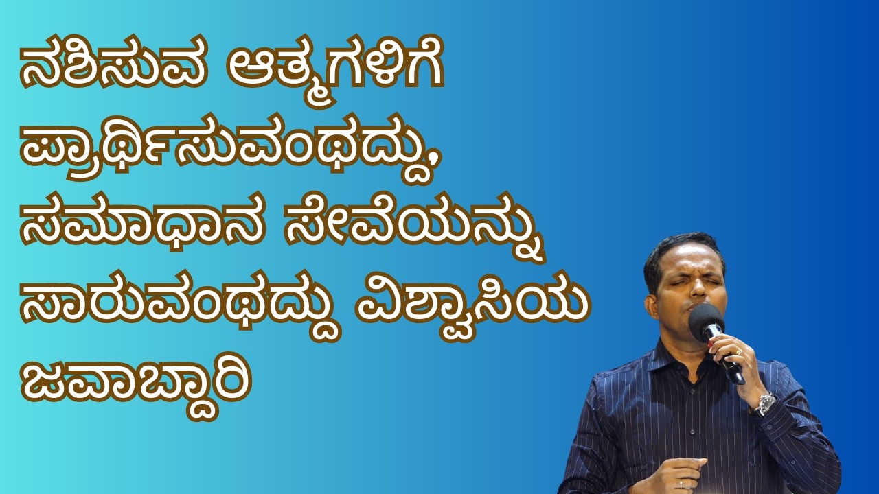 ನಶಿಸುವ ಆತ್ಮಗಳಿಗೆ ಪ್ರಾರ್ಥಿಸುವಂಥದ್ದು, ಸಮಾಧಾನ ಸೇವೆಯನ್ನು ಸಾರುವಂಥದ್ದು ವಿಶ್ವಾಸಿಯ ಜವಾಬ್ದಾರಿ