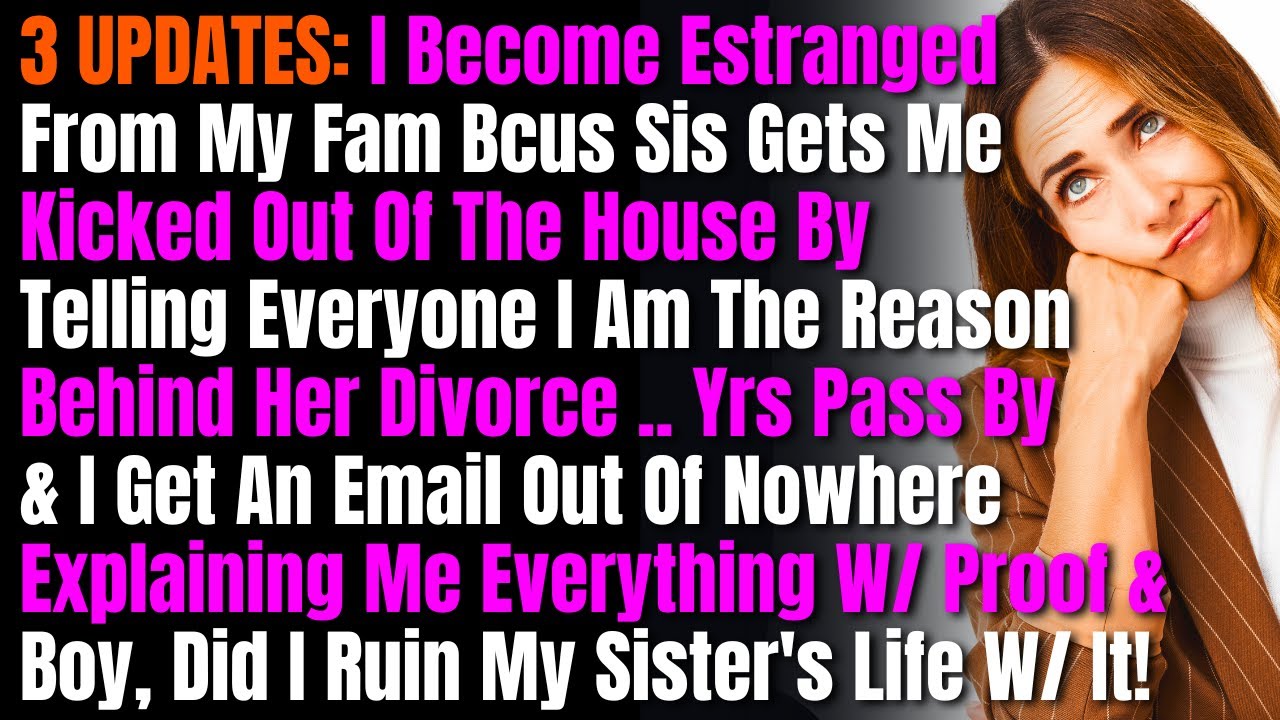 3 UPDATES:  I Become Estranged From My Fam Bcus Sis Gets Me Kicked Out Of The House By Telling....