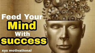 Feed Your Mind With Success  Xyz Motivational 