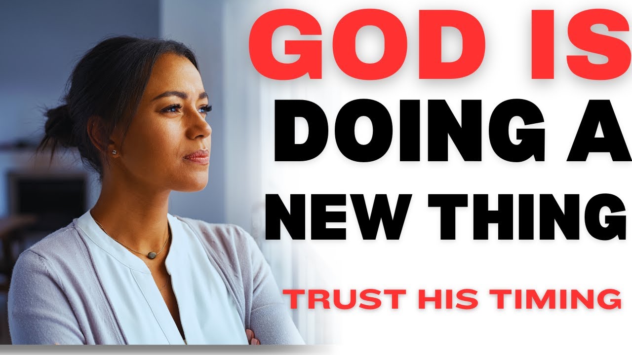 God Is Doing a New Thing in Your Life — Trust His Timing and Get Ready ...