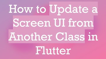 How to Update a Screen UI from Another Class in Flutter