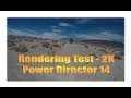 Rendering Test Using Cyberlink Power Director 14 2K