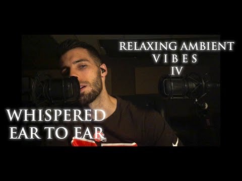 Relaxing Male ASMR - Relaxing Ambient Vibes IV Whispered Ear to Ear